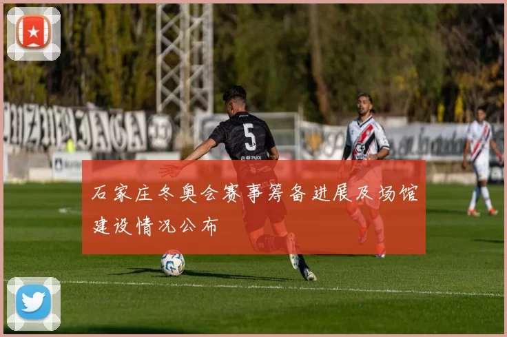 石家庄冬奥会赛事筹备进展及场馆建设情况公布