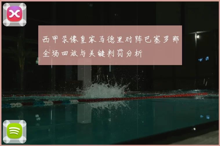 西甲录像皇家马德里对阵巴塞罗那全场回放与关键判罚分析