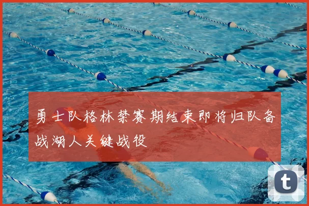 勇士队格林禁赛期结束即将归队备战湖人关键战役