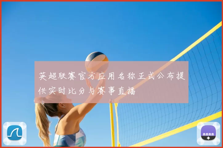 英超联赛官方应用名称正式公布提供实时比分与赛事直播