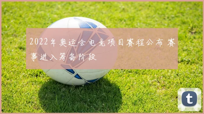 2022年奥运会电竞项目赛程公布 赛事进入筹备阶段