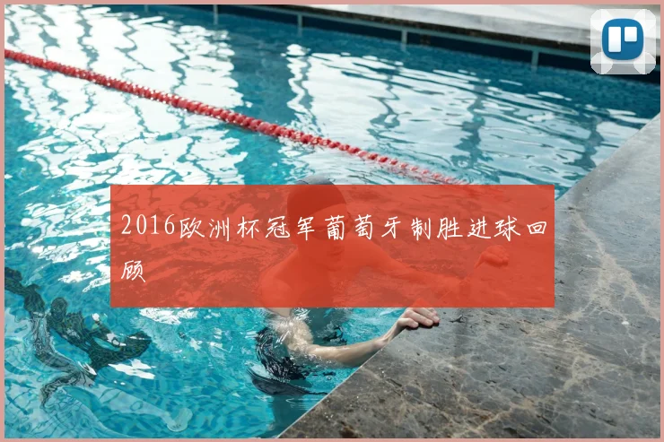 2016欧洲杯冠军葡萄牙制胜进球回顾