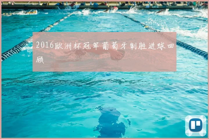 2016欧洲杯冠军葡萄牙制胜进球回顾